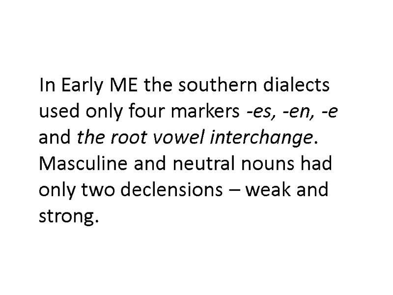 In Early ME the southern dialects used only four markers -es, -en, -e and